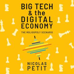 Big Tech and the Digital Economy: The Moligopoly Scenario Audiobook, by Nicolas Petit