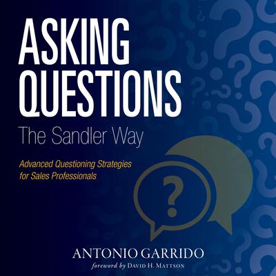 Asking Questions The Sandler Way: Or: Good Question-Why Do you Ask? Audiobook, by Antonio Garrido