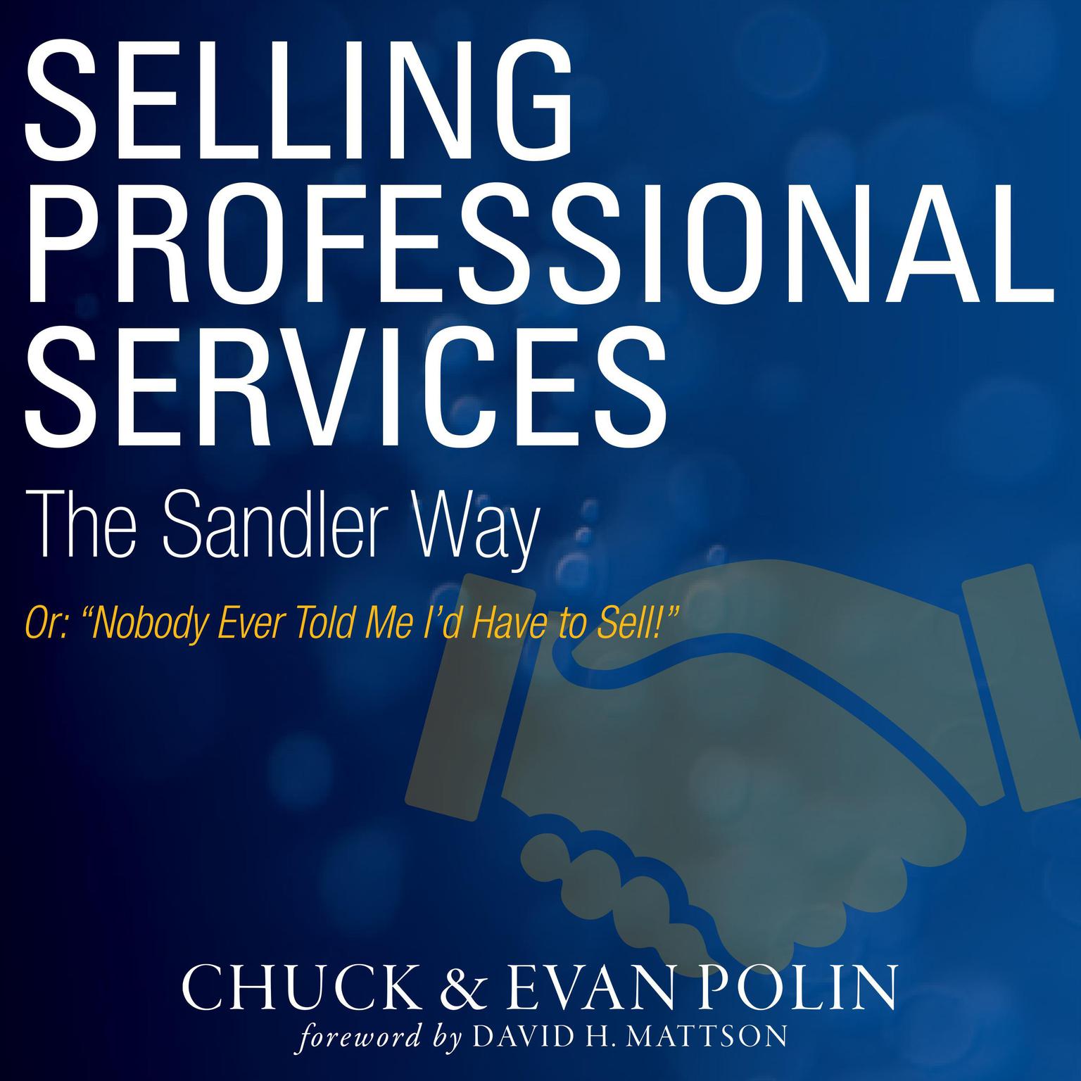 Selling Professional Services the Sandler Way Or, Nobody Ever Told Me I’d Have to Sell! Audiobook, by Chuck Polin