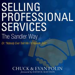 Selling Professional Services the Sandler Way Or, Nobody Ever Told Me I’d Have to Sell! Audiobook, by Chuck Polin