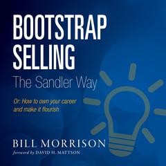 Bootstrap Selling The Sandler Way Or: How to Own Your Career and Make it Flourish Audiobook, by Bill Morrison