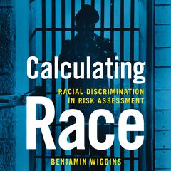Calculating Race: Racial Discrimination in Risk Assessment Audiobook, by Benjamin Wiggins