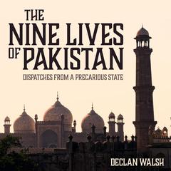 The Nine Lives of Pakistan: Dispatches from a Precarious State Audiobook, by Declan Walsh