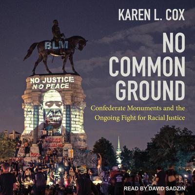 No Common Ground: Confederate Monuments and the Ongoing Fight for Racial Justice Audiobook, by Karen L. Cox