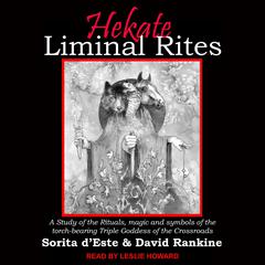 Hekate Liminal Rites: A study of the rituals, magic and symbols of the torch-bearing Triple Goddess of the Crossroads Audiobook, by David Rankine