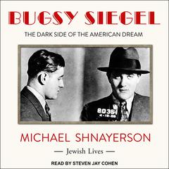 Bugsy Siegel: The Dark Side of the American Dream Audiobook, by Michael Shnayerson