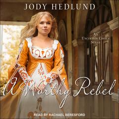 A Worthy Rebel Audiobook, by Jody Hedlund