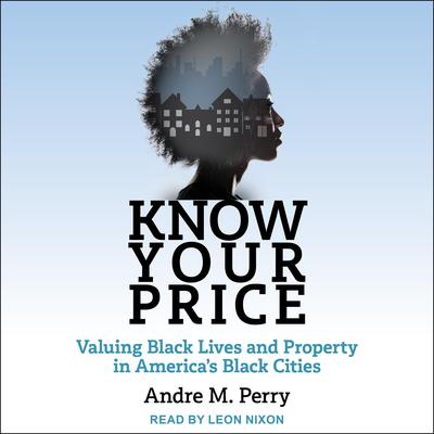 Know Your Price: Valuing Black Lives and Property in America’s Black Cities Audiobook, by Andre M. Perry