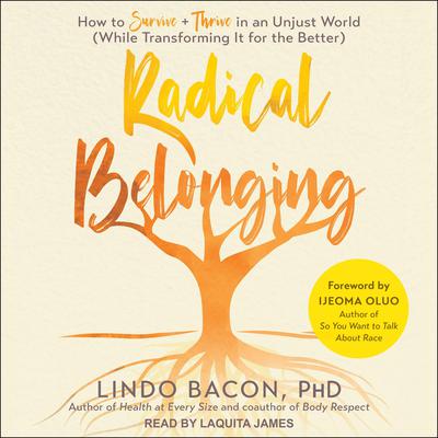 Radical Belonging: How to Survive and Thrive in an Unjust World (While Transforming it for the Better) Audiobook, by Lindo Bacon