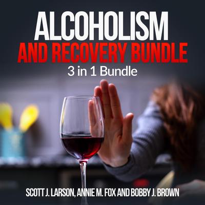 Alcoholism and Recovery Bundle: 3 in 1 Bundle: Alcoholism, Sober, Hangover Cure Audiobook, by Scott J. Larson