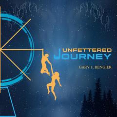 Unfettered Journey Audiobook, by Gary F. Bengier