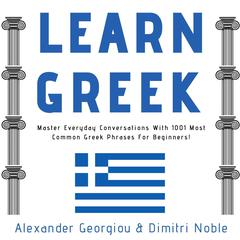 Learn Greek:: Master Everyday Conversations With 1001 Most Common Greek Phrases For Beginners!  Audiobook, by Alexander Georgiou
