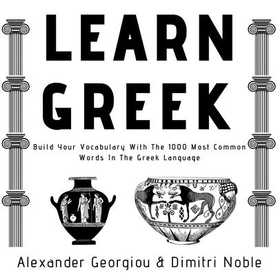 Learn Greek:: Build Your Vocabulary With The 1000 Most Common Words In The Greek Language  Audiobook, by Alexander Georgiou