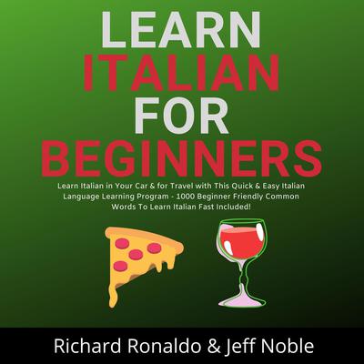 Learn Italian For Beginners:: Learn Italian in Your Car & for Travel with This Quick & Easy Italian Language Learning Program - 1000 Beginner Friendly Common Words To Learn Italian Fast Included!  Audiobook, by Jeff Noble