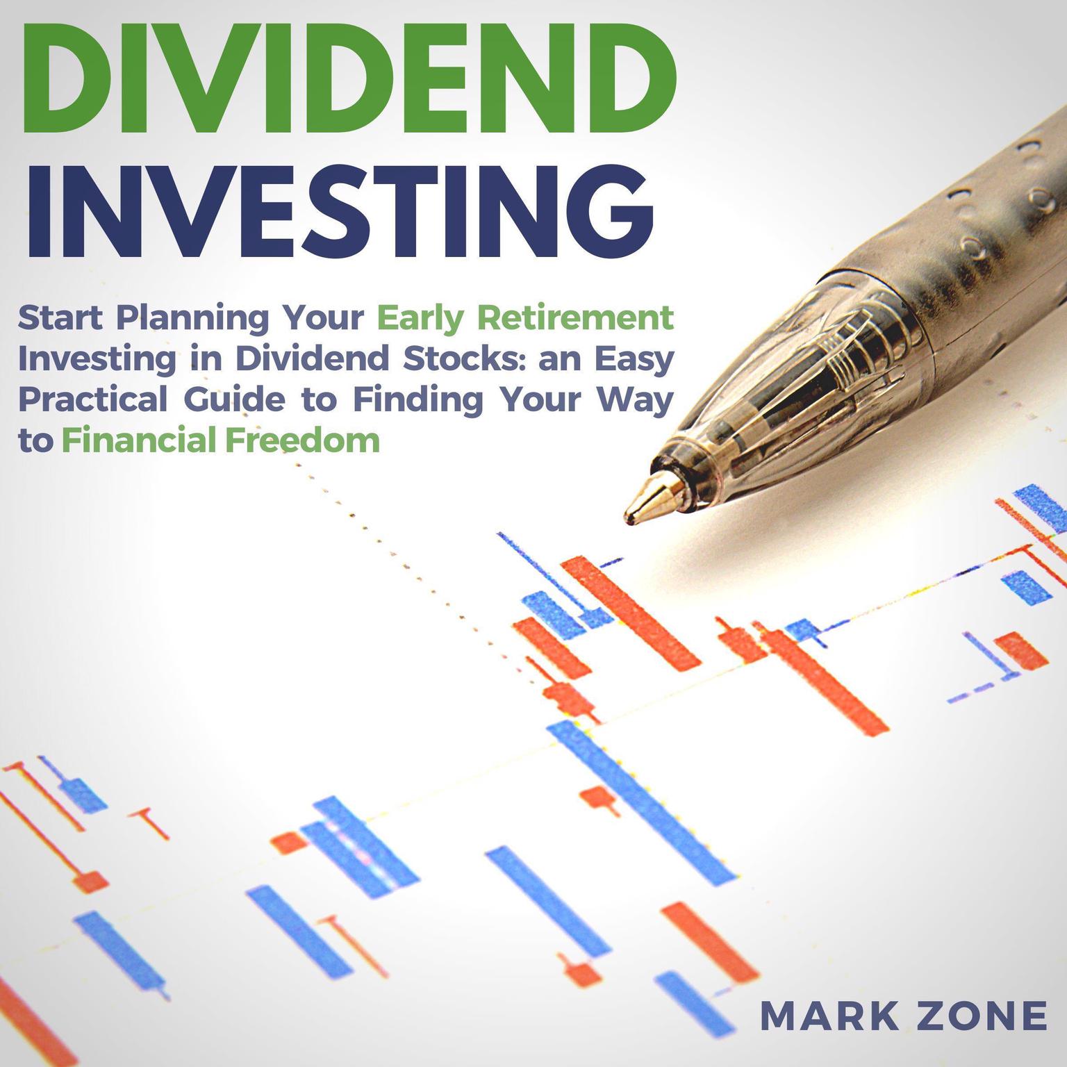 Dividend Investing:: Start Planning Your Early Retirement Investing in Dividend Stocks: an Easy Practical Guide to Finding Your Way to Financial Freedom Audiobook, by Mark Zone