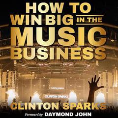 How to Win Big in The Music Business Audiobook, by Clinton Sparks