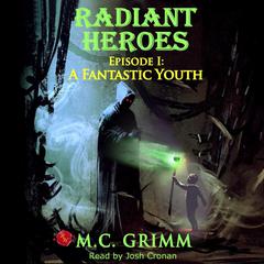 Radiant Heroes - Episode I: A Fantastic Youth Audiobook, by M.C. Grimm