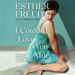 I Couldnt Love You More: A Novel Audiobook, by Esther Freud