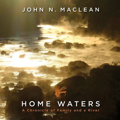 Home Waters: A Chronicle of Family and a River Audiobook, by John N. Maclean