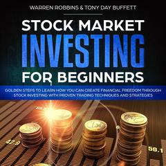 Stock Market Investing for Beginners: Golden Steps to Learn How You Can Create Financial Freedom Through Stock Investing With Proven Trading Techniques and Strategies Audiobook, by Tony Day Buffett