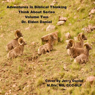 Adventures in Biblical Thinking-Think About Series-Volume 2 Audiobook, by Elden Daniel