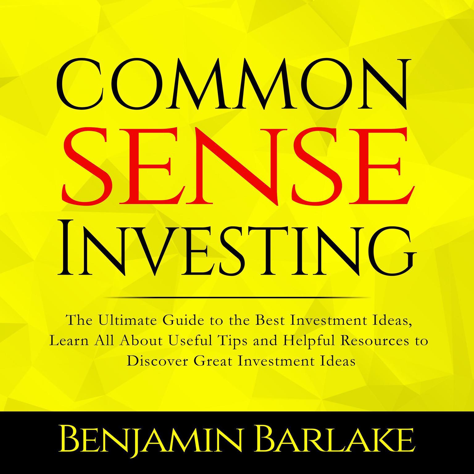 Common Sense Investing:: The Ultimate Guide to the Best Investment Ideas, Learn All About Useful Tips and Helpful Resources to Discover Great Investment Ideas Audiobook