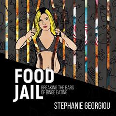 Food Jail - breaking the bars of binge eating Audiobook, by Stephanie Georgiou
