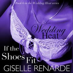 Wedding Heat: If the Shoes Fit, Book 6 in the Wedding Heat Series Audiobook, by Giselle Renarde