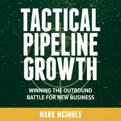 Tactical Pipeline Growth - winning the outbound battle for new business  Audiobook, by Mark McInnes