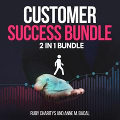 Customer Success Bundle:  2 in 1 Bundle, Customer Care, Customer Service Audiobook, by Anne M. Bacal