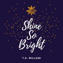 Shine So Bright Audiobook, by Timothy D. Willard