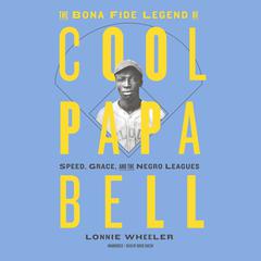 The Bona Fide Legend of Cool Papa Bell: Speed, Grace, and the Negro Leagues Audiobook, by Lonnie Wheeler