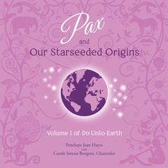 Pax and Our Starseeded Origins: Volume 1 of Do Unto Earth Audiobook, by Penelope Jean Hayes