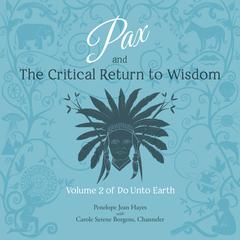 Pax and the Critical Return to Wisdom: Volume 2 of Do Unto Earth Audiobook, by Penelope Jean Hayes