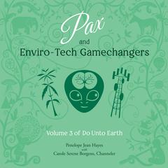 Pax and Enviro-Tech Gamechangers: Volume 3 of Do Unto Earth Audiobook, by Penelope Jean Hayes