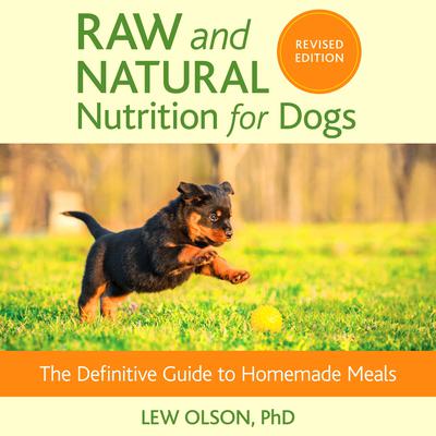 Raw and Natural Nutrition for Dogs, Revised Edition: The Definitive Guide to Homemade Meals Audiobook, by Lew Olson