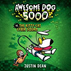 Awesome Dog 5000 vs. The Kitty-Cat Cyber Squad (Book 3) Audiobook, by Justin Dean
