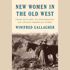 New Women in the Old West: From Settlers to Suffragists, an Untold American Story Audiobook, by Winifred Gallagher