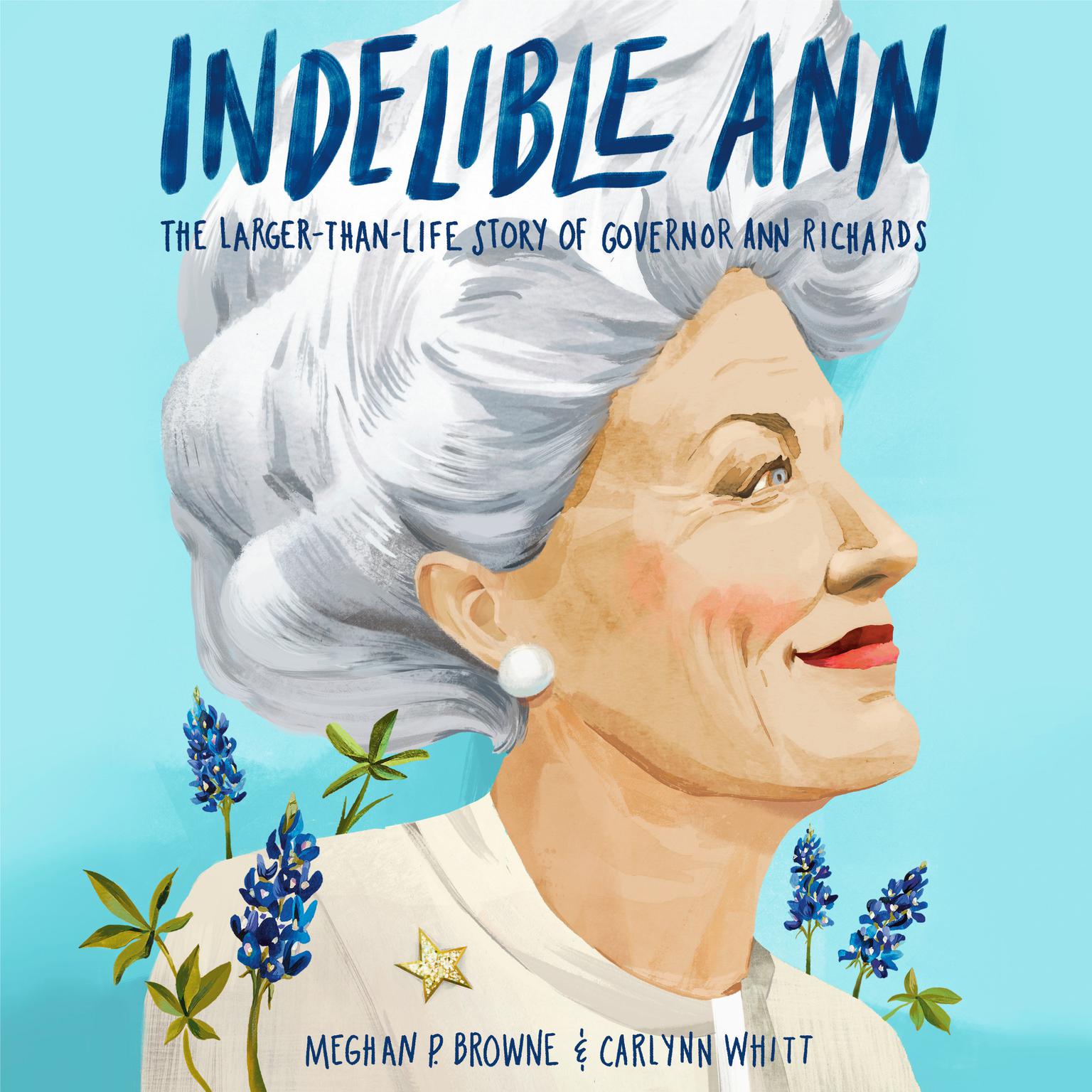 Indelible Ann: The Larger-Than-Life Story of Governor Ann Richards Audiobook, by Meghan P. Browne