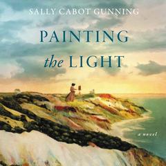 Painting the Light: A Novel Audiobook, by Sally Cabot Gunning