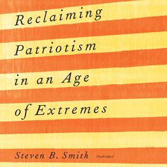 Reclaiming Patriotism in an Age of Extremes Audiobook, by Steven B. Smith