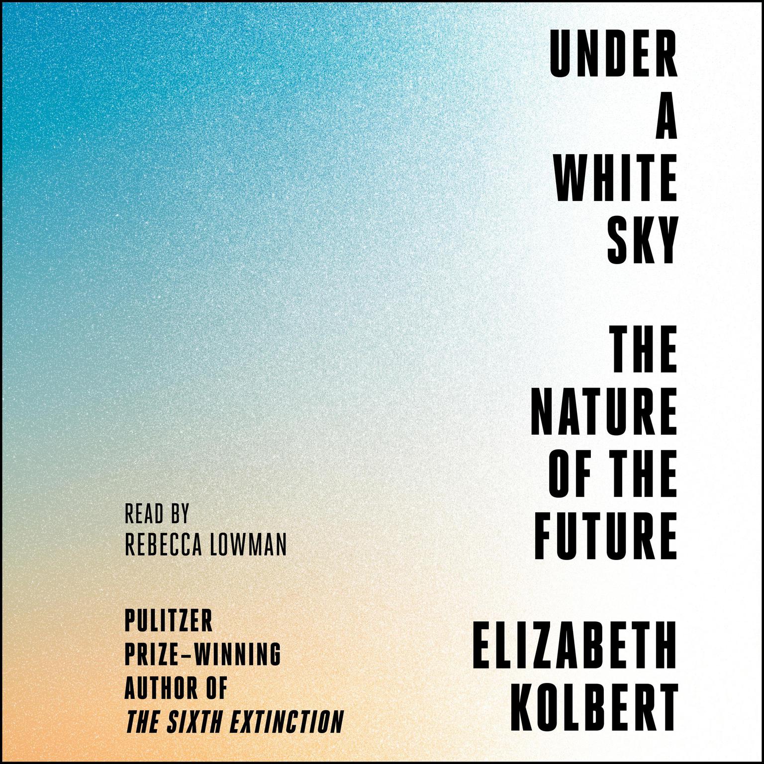 Under a White Sky: The Nature of the Future Audiobook, by Elizabeth Kolbert