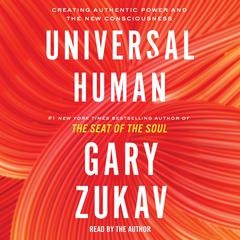 Universal Human: Creating Authentic Power and the New Consciousness Audiobook, by Gary Zukav