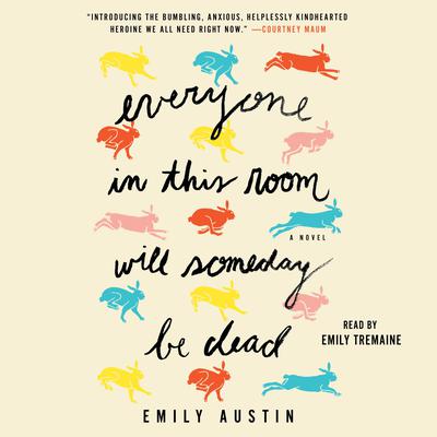 Everyone in This Room Will Someday Be Dead: A Novel Audiobook, by Emily Austin