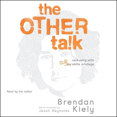 The Other Talk: Reckoning with Our White Privilege Audiobook, by Brendan Kiely