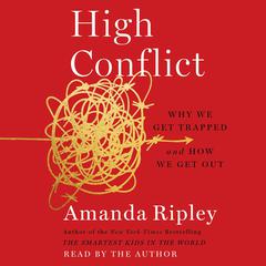 High Conflict: Why We Get Trapped and How We Get Out Audiobook, by Amanda Ripley