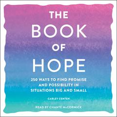 The Book of Hope: 250 Ways to Find Promise and Possibility in Situations Big and Small Audiobook, by Carley Centen