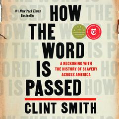 How the Word Is Passed: A Reckoning with the History of Slavery Across America Audiobook, by Clint Smith