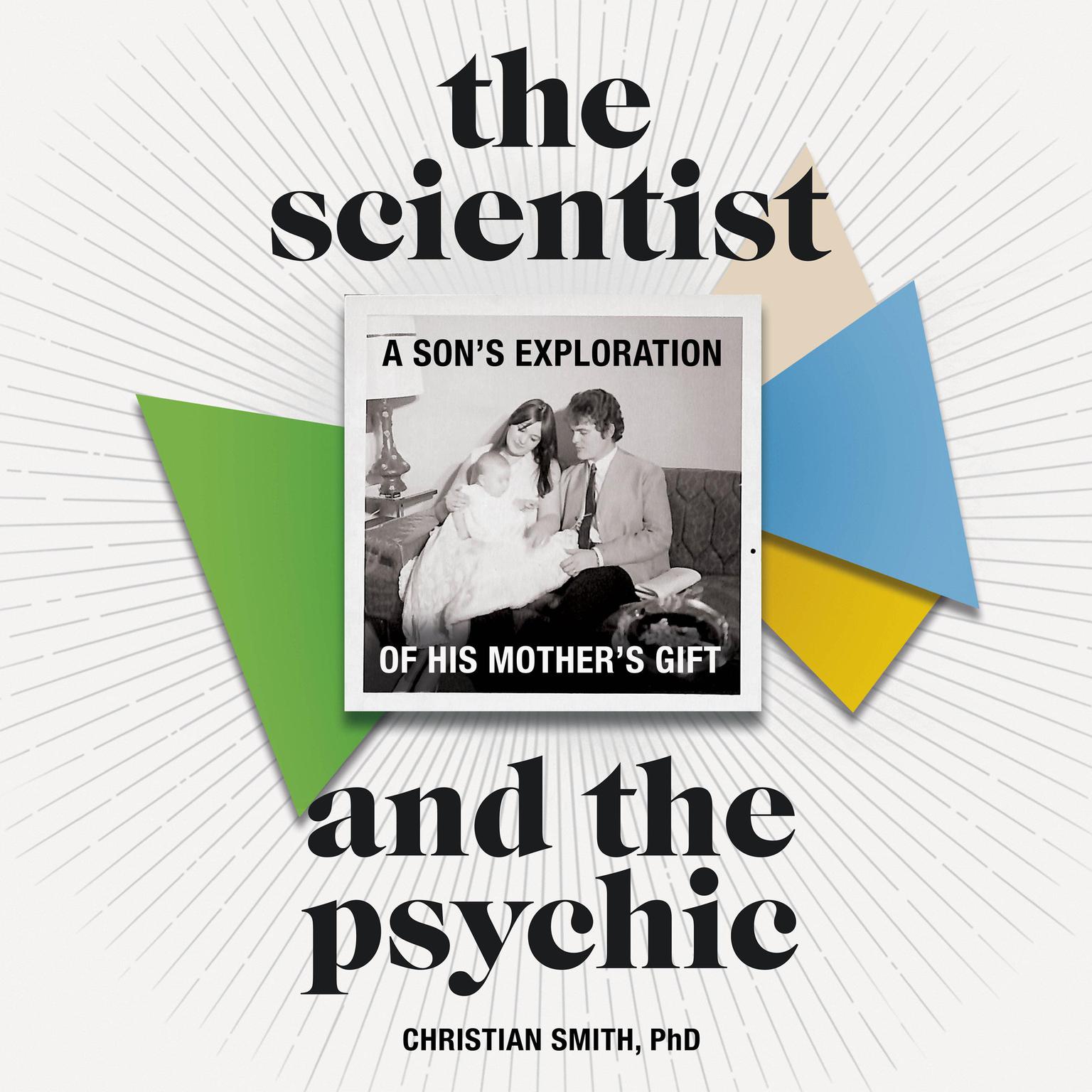 The Scientist and the Psychic: A Sons Exploration of His Mothers Gift Audiobook, by Christian Smith