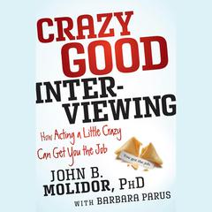 Crazy Good Interviewing: How Acting A Little Crazy Can Get You The Job Audiobook, by Barbara Parus
